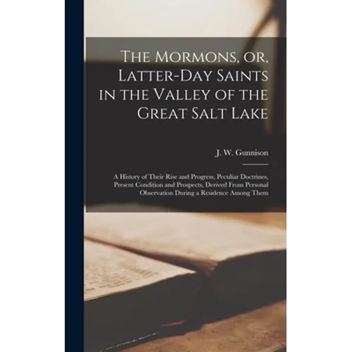 The Mormons, or, Latter-Day Saints in the Valley of the Great Salt Lake [microform]: a History of Their Rise and Progress, Peculiar Doctrines, Present