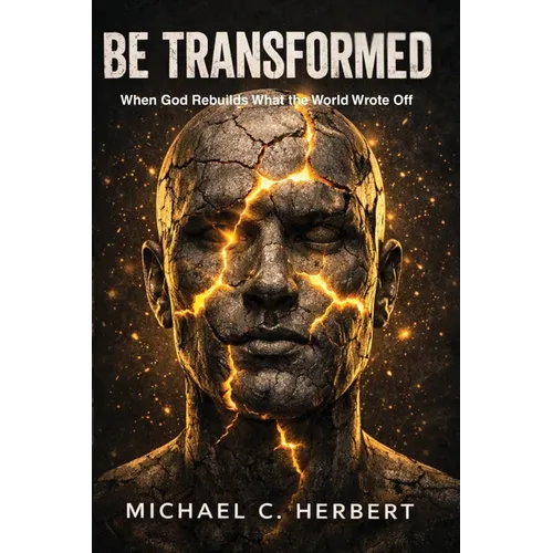 Be Transformed: When God Rebuilds What the World Wrote Off